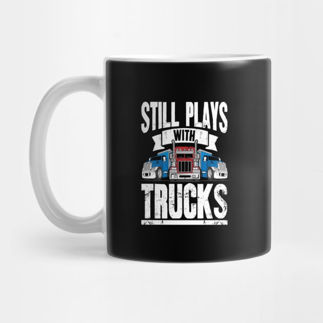 Still Plays With Trucks Trucker by captainmood